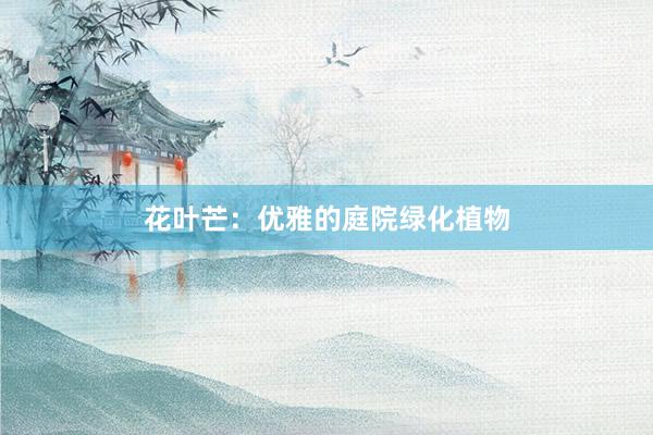 花叶芒：优雅的庭院绿化植物