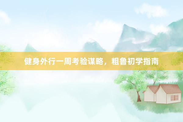 健身外行一周考验谋略，粗鲁初学指南